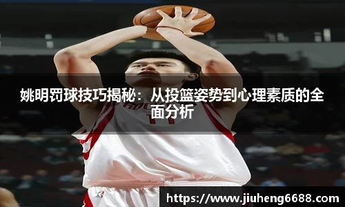 姚明罚球技巧揭秘：从投篮姿势到心理素质的全面分析